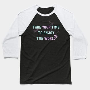 TAKE YOUR TIME TO ENJOY THE WORLD Baseball T-Shirt